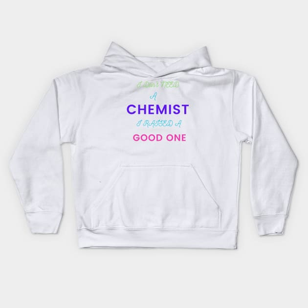 I Don't Need a Chemist, I Raised a Good One Kids Hoodie by DeesMerch Designs